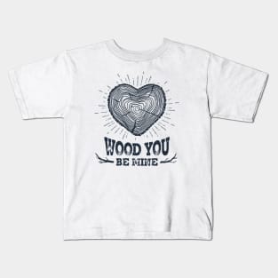 Wood You Be Mine Kids T-Shirt